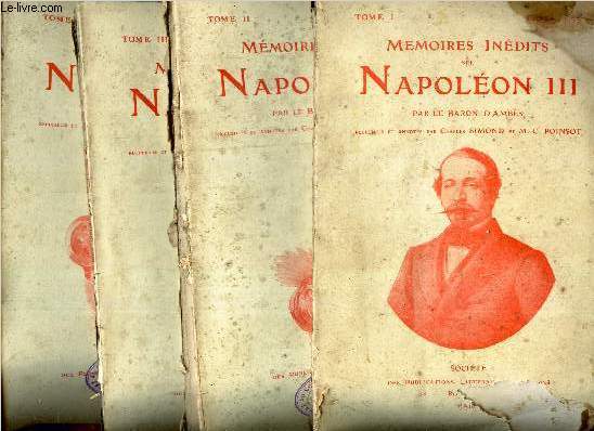 MEMOIRES INEDITS DE NAPOLEON III. / EN 4 VOLUMES (TOMES 1  4).
