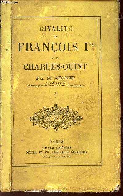 RIVALITE DE FRANCOIS 1er ET LE CHARLES-QUINT - TOME 1.