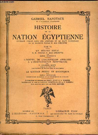 HISTOIRE DE LA NATION EGYPTIENNE - TOME VII : Un medecin royal S.M. Fouad 1er roi d'Egypte / L'Egypte, de l'occupation anglaise  l'Independance egyptienne/ Le soudan perdu et reconquis.