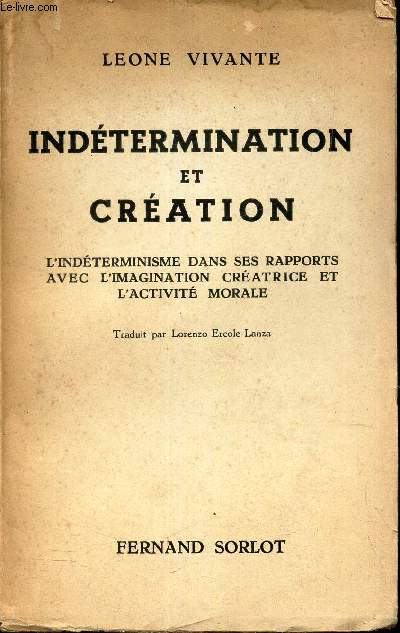 INDETERMINATION ET CREATION - L'indeterminisme dans ses rapports avec l'imagination creatrice et l'actvit morale.