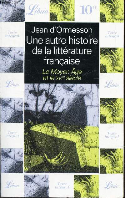 UNE AUTRE HISTOIRE DE LA LITTERATURE FRANCAISE - Le MOYEN AGE ET LE XVIE SIECLE.