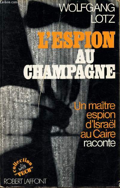 L'ESPION AU CHAMPAGNE - un maitre espion d'Israel au Caire raconte