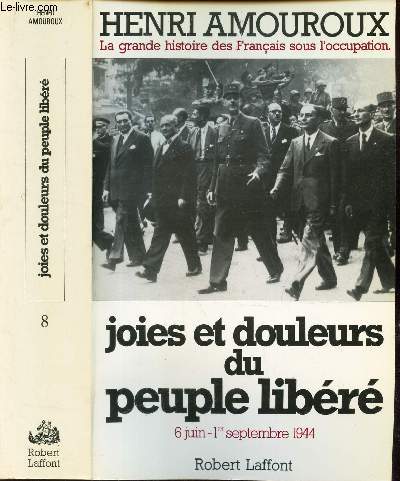 JOIES ET DOULEURS DU PEUPLE LIBERE - 6 JUIN - 1er SEPTEMBRE 1944 / TOME 8 DE 