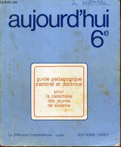 AUJOURD'HUI - 6e / Guide pedagogique pastoral et doctrinal pour la catechese des jeunes de sixieme.