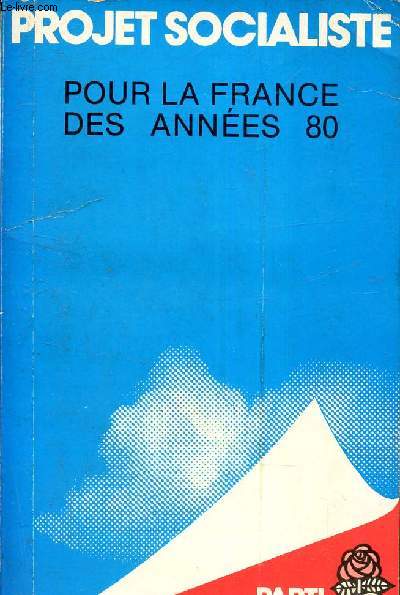 PROJET SOCIALISTE - POUR LA FRANCE DES ANNEES 80.