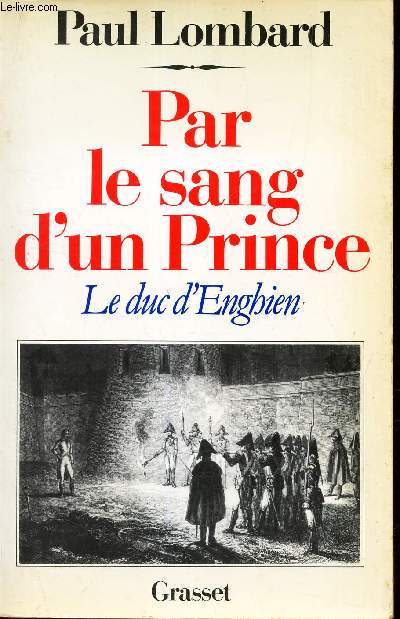 PAR LE SANG D'UN PRINCE - LE DUC D'ENGHIEN
