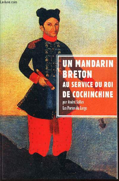 UN MANDARIN BRETON AU SERVICE DU ROI DE COCHINCHINE. suivi de MEMOIRE SUR LA COCHINCHINE de J.B. Chaigneau.