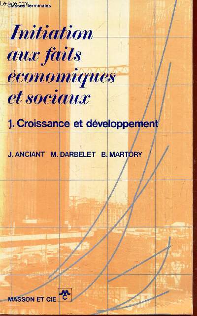 INITIATION AUX FAITS ECONOMIQUES ET SOCIAUX ; TOME 1 : CROISSANCE ET DEVELOPPEMENT. / classes Terminales.