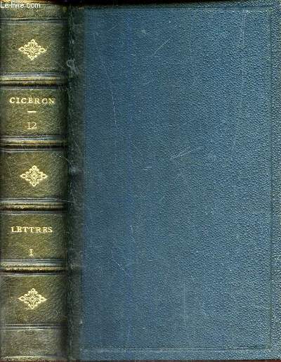 OEUVRES COMPLETES - tome I : LETTRES DE M.T. CICERON - ANS DE ROME 685 A 701.