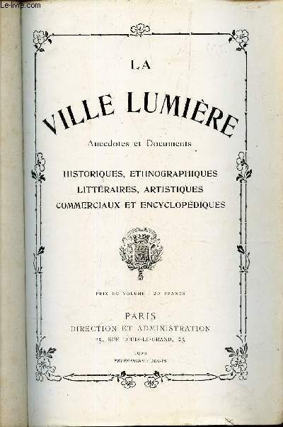 LA VILLE LUMIERE - anecdotes et documents: historiques ethnographiques litteraires artistiques commerciaux et encyclopediques.