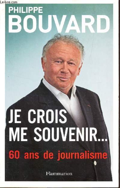 JE CROIS ME SOUVENIR ... 60 ANS DE JOURNALISME.