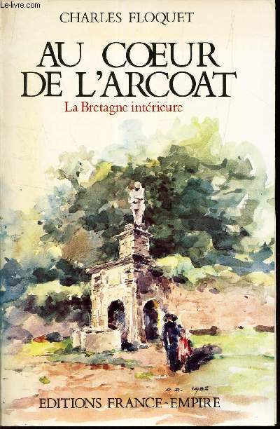 AU COEUR DE L'ARCOAT - LA BRETAGNE INTERIEURE. / faits historiques, contes et coutumes du Prhot et du Rohan.