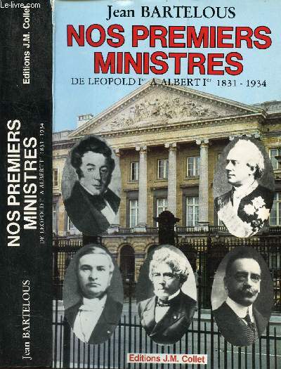 NOS PREMIERS MINISTRES - DE LEOPOLD 1er A ALBERT 1er - 1831-1934.