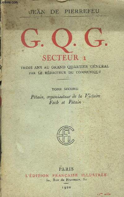 G.Q.G. SECTEUR 1 - Trois ans au grand quartier general par le redacteur du communiqu / tome 2: PETAIN, ORGANISATEUR DE LA VICTOIRE - FOCH ET PETAIN.