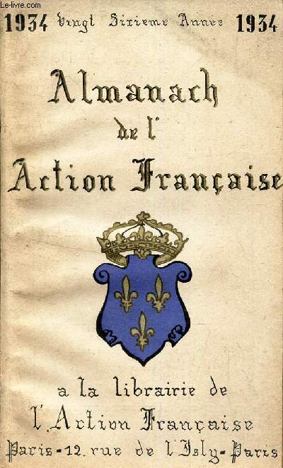 ALMANACH DE L'ACTION FRANCAISE - 1934. / Monseigneur le duc de guise / Henri de France / Al peur / le 25e anniversaire des Camelots du roi etc...
