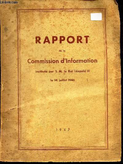 RAPPORT DE LA COMMISSION D'INFORMATION INSTITUTEE PAR S.M. LE ROI LEOPOLD III LE 14 JUILLET 1946.