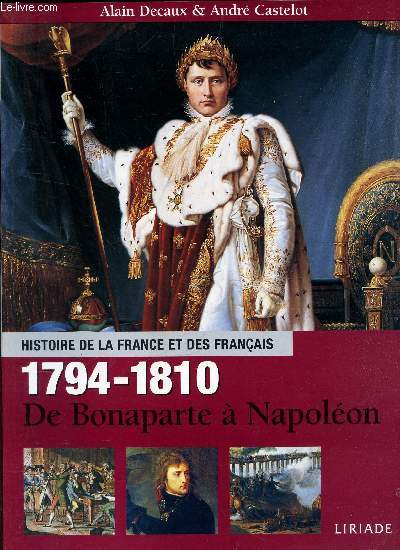 HISTOIRE DE LA FRANCE ET DES FRANCAIS - 1794-1810 - DE BONAPARTE A NAPOLEON.