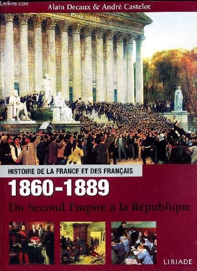 HISTOIRE DE LA FRANCE ET DES FRANCAIS - 1860 - 1889 - DU SECOND EMPIRE A LA REPUBLIQUE.