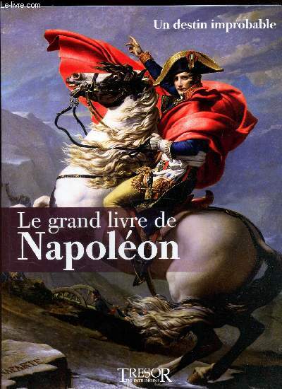 LE GRAND LIVRE DE NAPOLEON - UN DESTIN IMPROBABLE.