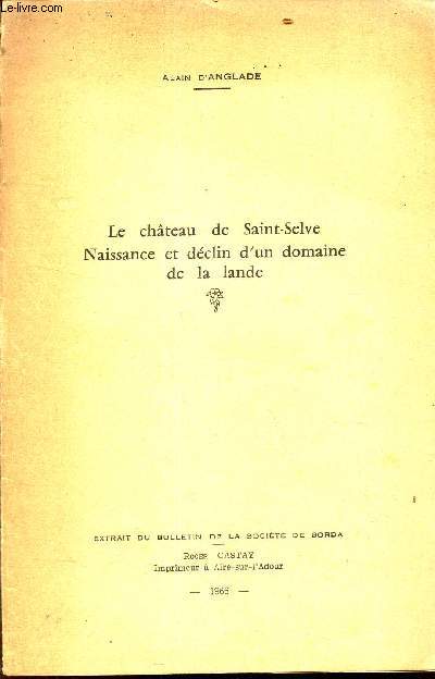 LE CHATEAU DE SELVE - NAISSANCE ET DECLIN D'UN DOMAINE DE LA LANDE. / Extrait du Bulletin de la societ de Borda.