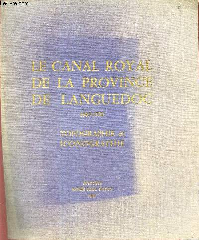 LE CANAL ROYAL DE LA PROVINCE DE LANGUEDOC - 1667-1790 - TOPOGRAPHIE ET ICONOGRAPHIE.