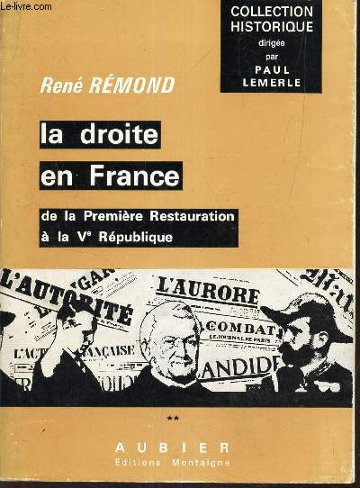 LA DROITE EN FRANCE - DE LA PREMIERE RESTAURATION A LA Ve REPUBLIQUE. / TOME 2 : 1940 JUIN 1968 - 3E EDITION REVUE AUGMENTEE ET MISE A JOUR.