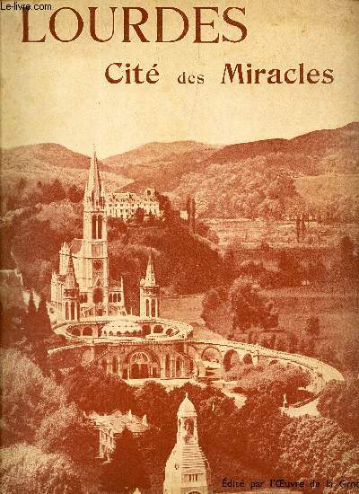 LOURDES, CITE DES MIRACLES / LES GESTES DE NOTRE-DAME EN SON PRESTIGIEUX DE LOURDES - ESSAI DE SYNTHESE.