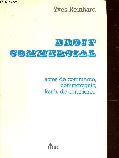 DROIT COMMERCIAL Actes de commerce, commercants, fonds de commerce.