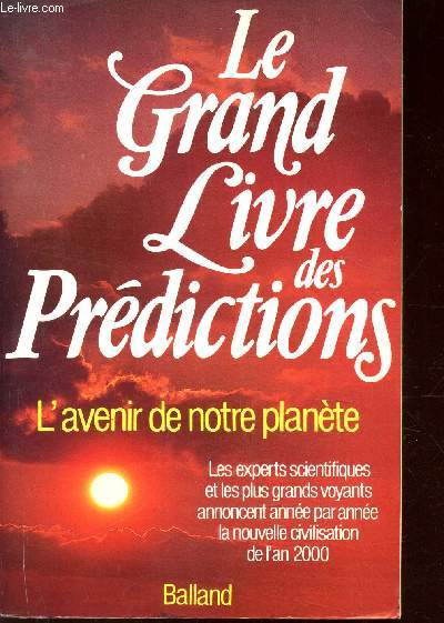 LE GRAND LIVRE DES PREDICTIONS - L'AVENIR DE NOTRE PLANETE. LES EXPERTS SCIENTIFIQUES ET LES PLUS GRANDS VOYANTS ANNONCENT ANNEE PAR ANNEE LA NOUVELLE CIVILISATION DE L'AN 2000.