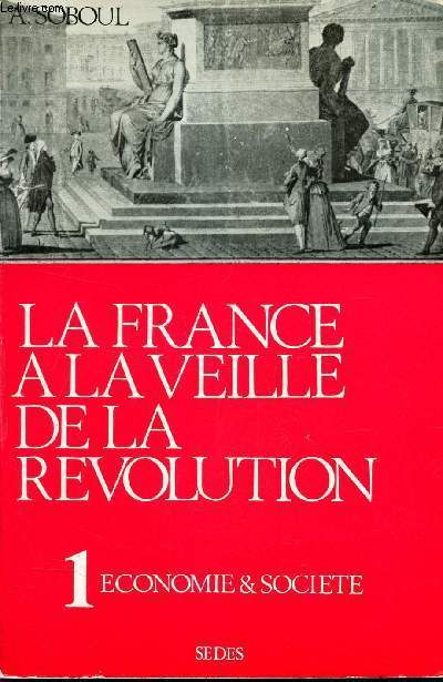 LA FRANCE A LA VEILLE DE LA REVOLUTION - TOME 1 - ECONOMIE & SOCIETE.