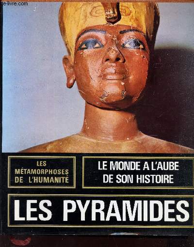 LES PYRAMIDES / LES METAMORPHOSES DE L'HUMANITE -Une historie de l'art et du monde de Robert Philippe avec la collaboration des coservateurs des grands muses du monde.