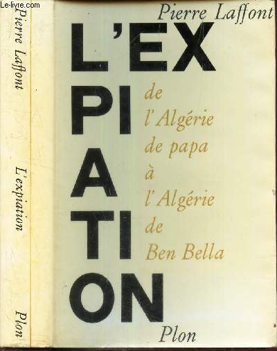 L'EXPIATION - DE L'ALGERIE DE PAPA A L'ALGERIE DE BEN BELLA.