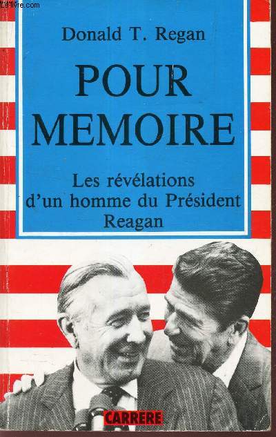 POUR MEMOIRE - LES REVELATIONS D'UN HOMME DU PRESIDENT REAGAN.