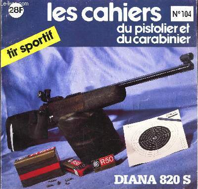 LES CAHIERS DU PISTOLET ET DU CARABINIER - N104 - JUIL-AOUT 1985/ DIANA 820 S etc...