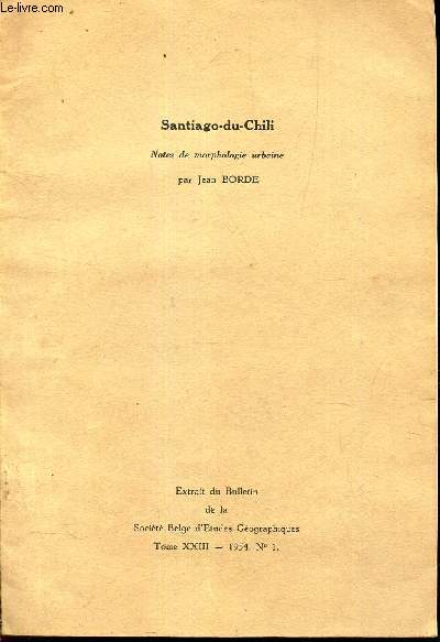SANTIAGO-DU-CHILI - NOTES DE MORPHOLOGIE URBAINE / extraits du Bulletin de la Scoeit Belge d'Etudes geographiques - Tome XXIII - 1954 - N1.