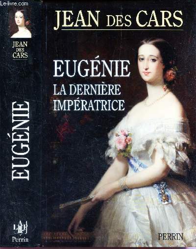 EUGENIE LA DERNIERE IMPERATRICE. OU LES LARMES DE LA GLOIRE