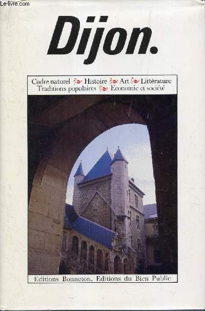 Dijon - Cadre naturel - histoire - art - litterature - traditions populaires -economie et socoete.