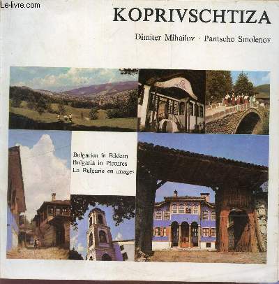 Koprivsschtiza. LA bulgarie en ipages - Bulgarien in Bilder - Bulfaria in pictures.