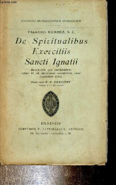 DE SPIRITUALIBUS EXERCITIIS SANCTI IGNATII - TRACTATUS QUI CONTINETUR LIBRO IX DE RELIGIONE SOCIETATIS JESU CAPITIBUS V-VII.
