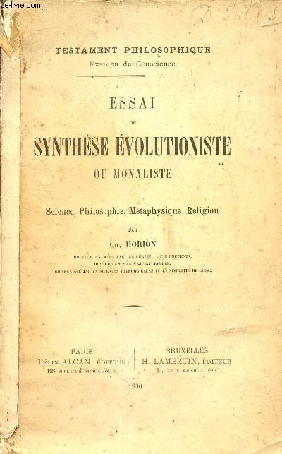 ESSAI DE SYNTHESE EVOLUTIONISTE OU MONALISTE - TESTAMENT PHILOSOPHIQUE EXAMEN DE CONSCIENCE.