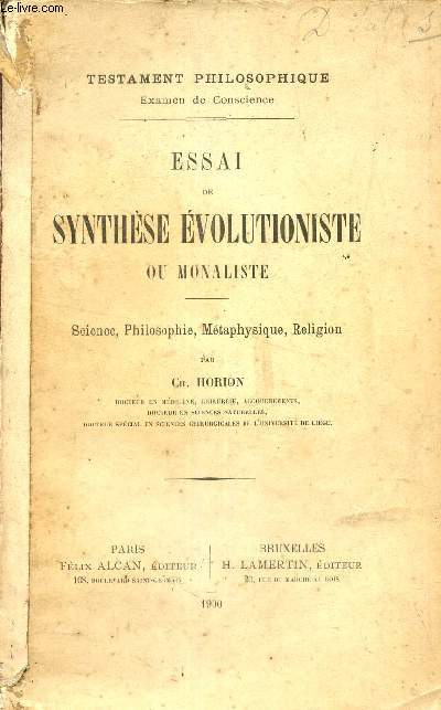 ESSAI DE SYNTHESE EVOLUTIONISTE OU MONALISTE - TESTAMENT PHILOSOPHIQUE EXAMEN DE CONSCIENCE.