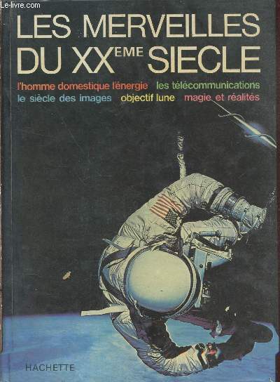 LES MERVEILLES DU XXEME SIECLE - L'HOMME DOMESTIQUE L'ENERGIE - LES TELECOMMUNICATIONS - LE SIECLE DES IMAGES - OBJECTIF LUNE - MAGIE ET REALITES.