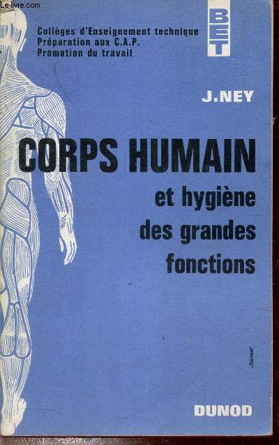CORPS HUMAIN ET HYGIENE DES GRANDES FONCTIONS - CINQUIEME EDITION NOUVEAU TIRAGE - COLLEGES D'ENSEIGNEMENT TECHNIQUE PREPARATION AUX CAP PROMOTION DU TRAVAIL.