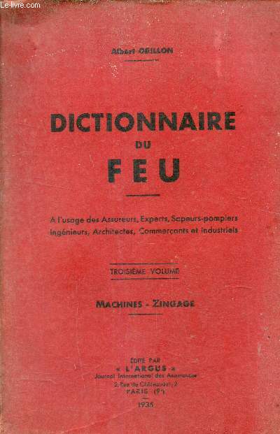 Dictionnaire du feu - Troisime volume : Machines-Zingage - A l'usage des assureurs,experts,sapeurs pompiers,ingnieurs,architectes,commerants et industriels.