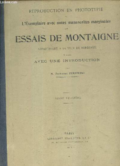Reproduction en phototypie de l'exemplaire avec notes manuscrites marginales des essais de Montaigne appartenant à la ville de Bordeaux - Publiée avec une introduction - Livre Deuxième + Livre Troisième.