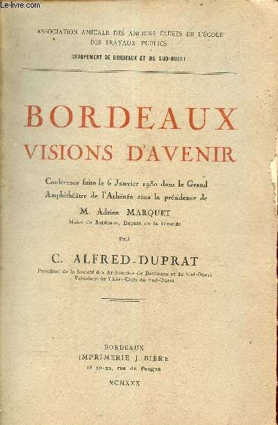 Bordeaux visions d'avenir - confrence faite le 6 janvier 1930 dans le Grand Amphithtre de l'Athne sous la prsidence de M.Adrien Marquet.