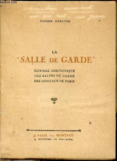 La salle de garde - histoire anecdotique des salles de garde des hpitaux de Paris.