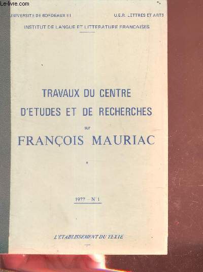 Travaux du centre d'tudes et de recherches sur Franois Mauriac - n1 1977 - Universit de Bordeaux III U.E.R. lettres et arts - institut de langue et littrature franaises.