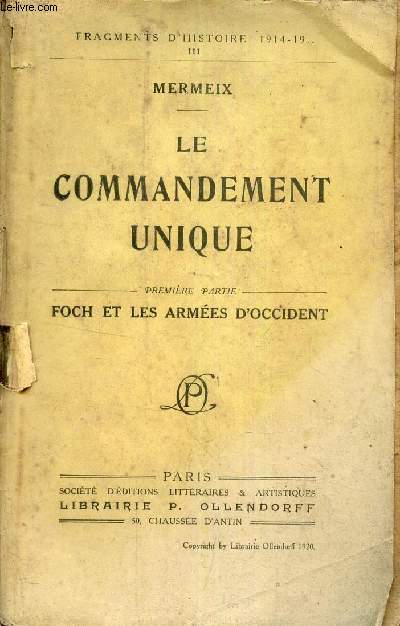Le commandement unique - Premire partie : Foch et les armes d'Occident - Fragments d'histoire 1914-19.. III - 5e dition.