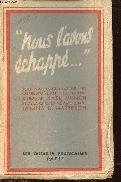 Nous l'avons echapp ! - Journal 1940-1945 de l'ex correspondant de guerre allemand Karl Munch et de la citoyenne amricaine Janina D.Matteson.